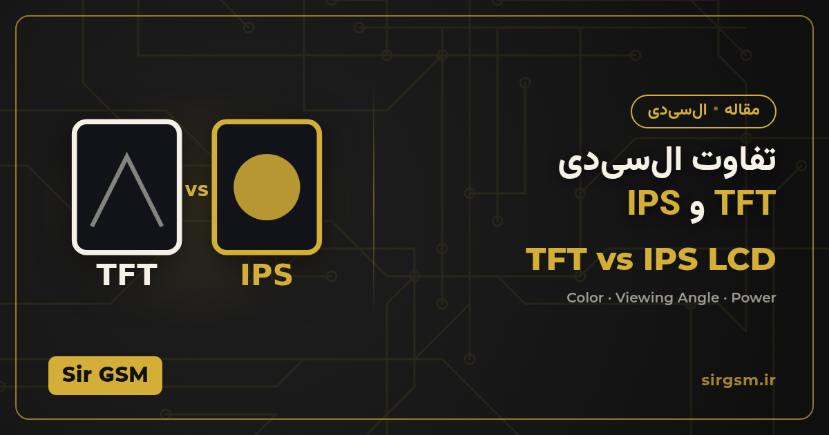 تصویر مقاله: تفاوت صفحه TFT و IPS؛ راهنمای انتخاب LCD برای تعمیرکار